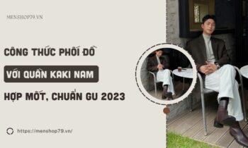 Cách phối đồ với quần kaki nam hợp mốt, chuẩn gu 2023