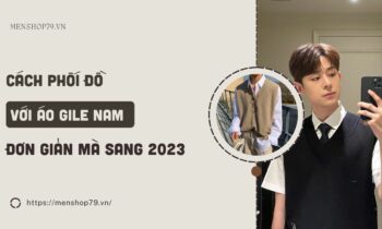 6 Cách phối đồ với áo gile nam phong cách thời trang hiện đại